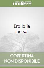 Ero io la persa libro