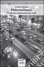 Hollywood bianca. Una favola melanconica, jazz rock libro