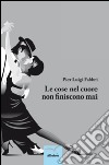 Le cose nel cuore non finiscono mai libro di Fabbri Pierluigi