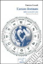 L'amore destinato. Dalle verità del cielo libro