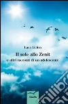 Il sole allo zenit e altri racconti di un adolescente libro di Licitra Luca