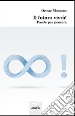 Il futuro vivrà! Parole per pensare libro