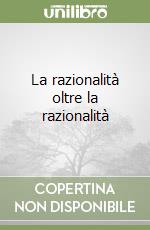 La razionalità oltre la razionalità libro