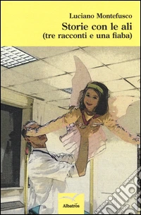 Storie con le ali (tre racconti e una fiaba) libro