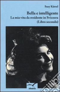 Bella e intelligente. La mia vita da residente in Svizzera. Vol. 2 libro