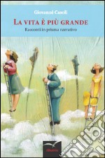 La vita è più grande. Racconti in prisma narrativo libro