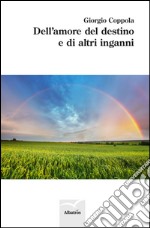 Dell'amore, del destino e di altri inganni libro