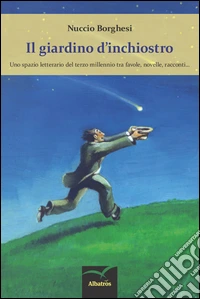 Il giardino d'inchiostro. Uno spazio letterario del terzo millennio tra favole, novelle, racconti libro