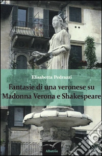 Fantasie di una veronese su Madonna Verona e Shakespeare libro