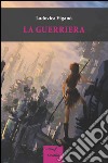 La guerriera libro di Viganò Ludovica