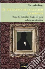 Il ritratto del cavalier Zambetti. Il caso del furto di un ritratto nel paese delle terme miracolose libro