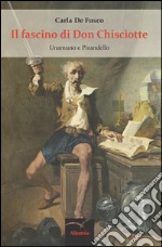 Il fascino di don Chisciotte. Unamuno e Pirandello libro