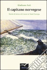 Il capitano norvegese. Storie di terra e di mare in nord Europa