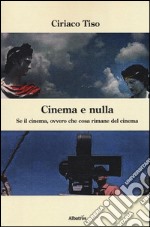 Cinema e nulla. Se il cinema, ovvero che cosa rimane del cinema libro