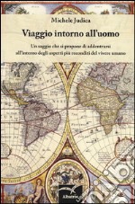 Viaggio intorno all'uomo. Un saggio che si propone di addentrarsi all'interno degli aspetti più reconditi del vivere umano libro