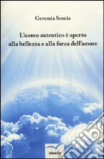 L'uomo autentico è aperto alla bellezza e alla forza dell'amore libro