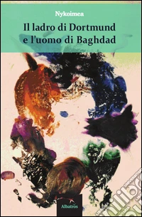 Il ladro di Dortmund e l'uomo di Baghdad libro