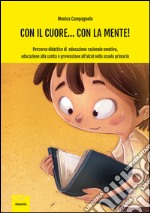 Con il cuore... Con la mente. Percorso didattico di educazione razionale emotiva, educazione alla scelta e prevenzione all'alcol nella scuola primaria libro