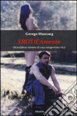 Eroticamente (scandaloso dossier di una integerrima vita)