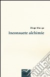 Inconsuete alchimie libro di Merigo Diego