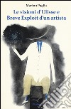 Le visioni d'Ulisse e breve exploit d'un artista libro di Paglia Marino