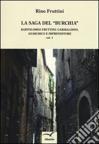 La saga del «Burchia». Bartolomeo Fruttini: garibaldino, anarchico e imprenditore libro