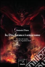 Io, Dio, Satana e i senza nome. La fine del mondo, aspettando il giudizio finale libro