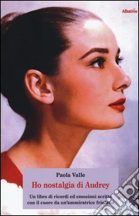 Ho nostalgia di Audrey. Un libro di ricordi ed emozioni scritto con il cuore da un'ammiratrice friulana. Ediz. illustrata libro
