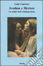 Jeoshoa e Myriam. Le radici del cristianesimo libro