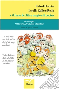 I trolls Rolle e Rello e il furto del libro magico di cucina. Ediz. italiana, inglese e svedese libro