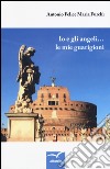 Io e gli angeli... Le mie guarigioni libro di Furchì Antonio F.