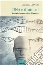 DNA e dintorni. Evoluzionismo e prodotti della mente libro