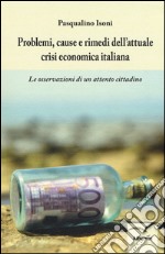 Problemi, cause e rimedi dell'attuale crisi economica italiana. Le osservazioni di un attento cittadino