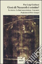 Gesù di Nazareth è esistito? La ricerca. Le fonti non cristiane. I riscontri libro