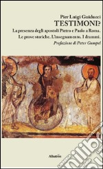 Testimoni? La presenza degli apostoli Pietro e Paolo a Roma. Le prove storiche. L'insegnamento. I drammi libro