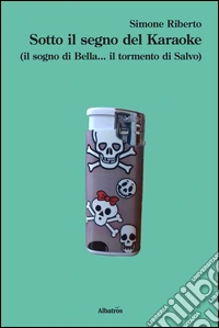 Sotto il segno del karaoke (il sogno di Bella... il tormento di Salvo) libro