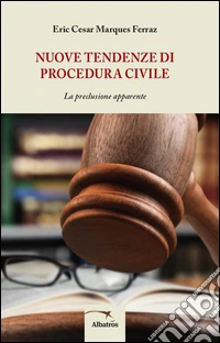 Nuove tendenze di procedura civile. La preclusione apparente libro