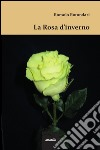 La rosa d'inverno libro di Rotondari Romolo