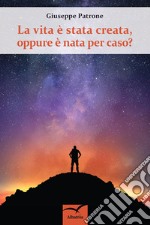 La vita è nata per caso, oppure è stata creata? libro