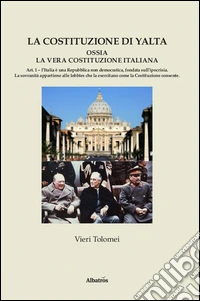 La Costituzione di Yalta ossia la vera Costituzione italiana libro