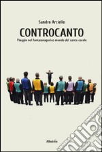 Controcanto. Viaggio nel fantasmagorico mondo del canto corale libro