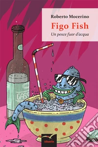 Figo Fish. Un pesce fuor d'acqua libro