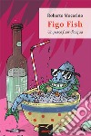 Figo Fish. Un pesce fuor d'acqua libro