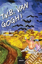 T.V.B. Van Gogh! libro