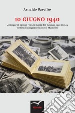 10 giugno 1940. Conseguenti episodi reali, la guerra dell'Italia dal 1940 al 1945 e infine: il disegnato destino di Mussolini