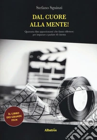 Dal cuore alla mente! Quaranta film appassionanti (che fanno riflettere) per imparare a parlare di cinema libro
