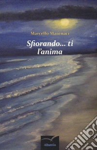 Sfiorando... ti l'anima libro