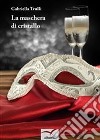 La maschera di cristallo libro di Trulli Gabriella