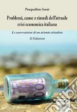 Problemi, cause e rimedi dell'attuale crisi economica italiana. Le osservazioni di un attento cittadino libro