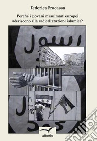 Perchè i giovani musulmani europei aderiscono alla radicalizzazione islamica? libro
